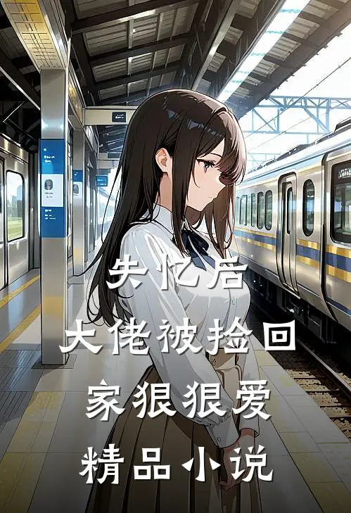 失忆后，大佬被捡回家狠狠爱精品小说