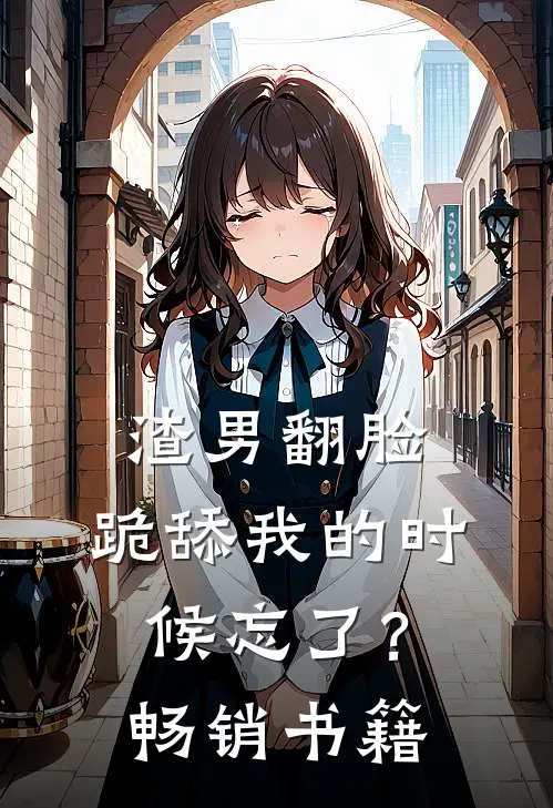 渣男翻脸，跪舔我的时候忘了？畅销书籍