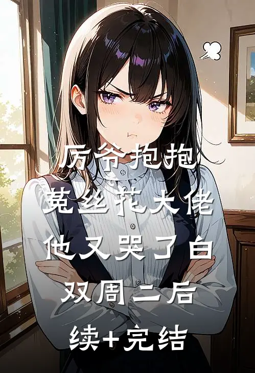 厉爷抱抱，菟丝花大佬他又哭了白双周二后续+完结