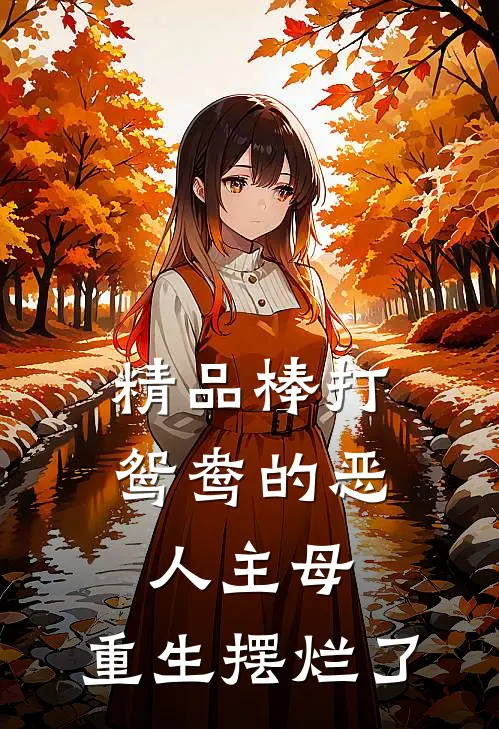 精品棒打鸳鸯的恶人主母，重生摆烂了