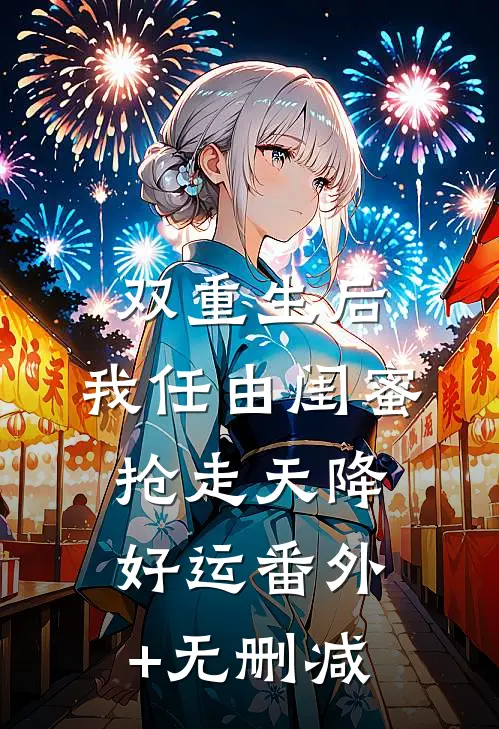 双重生后，我任由闺蜜抢走天降好运番外+无删减