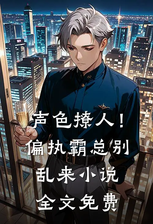 声色撩人！偏执霸总别乱来小说全文免费
