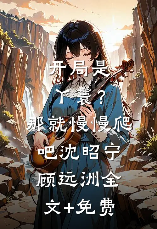 开局是丫鬟？那就慢慢爬吧沈昭宁顾远洲全文+免费
