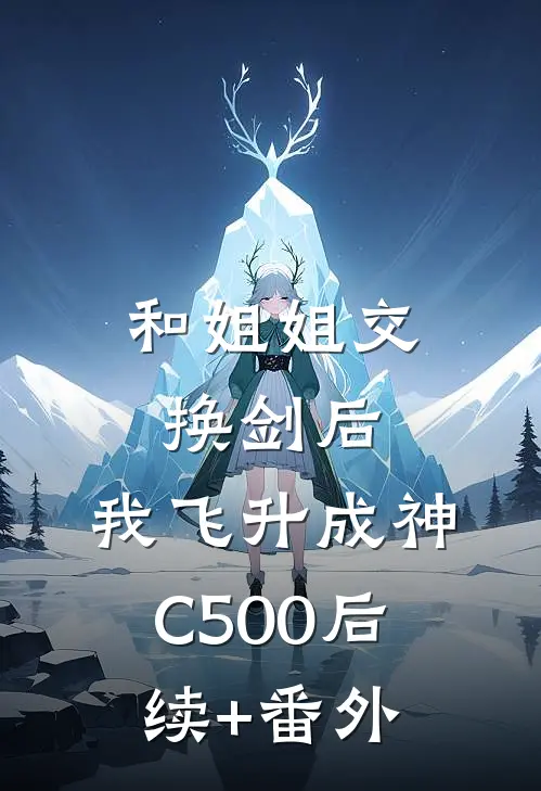 和姐姐交换剑后，我飞升成神C500后续+番外
