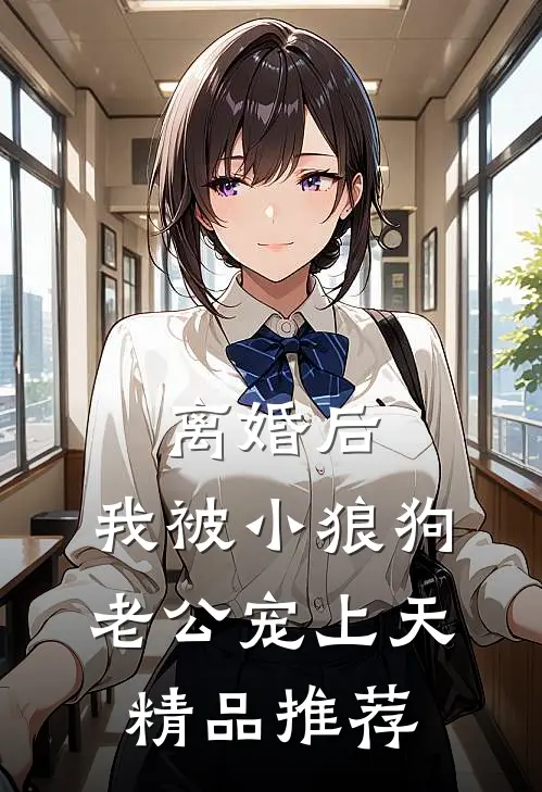 离婚后，我被小狼狗老公宠上天精品推荐