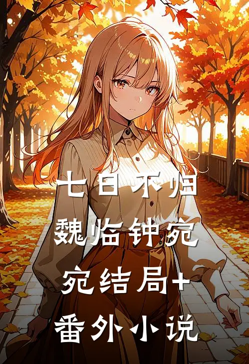 七日不归魏临钟宛宛结局+番外小说