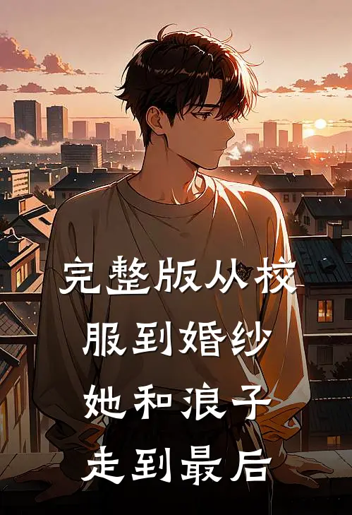 完整版从校服到婚纱，她和浪子走到最后