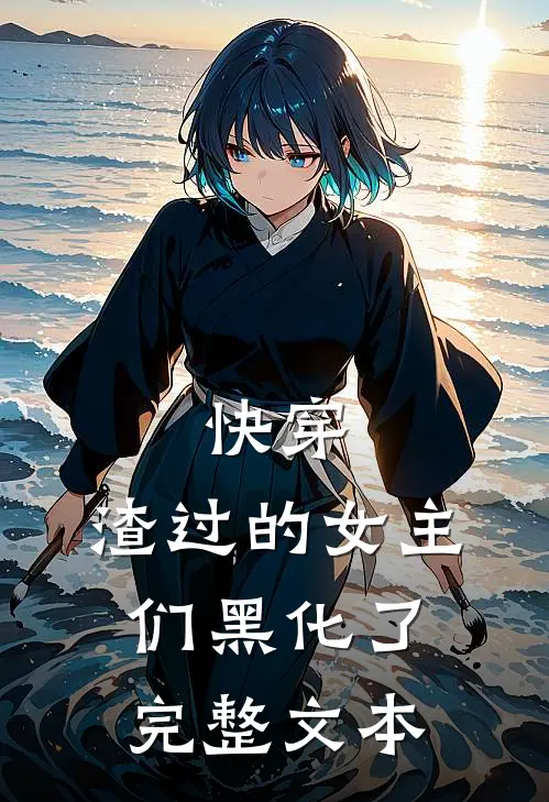 快穿：渣过的女主们黑化了完整文本