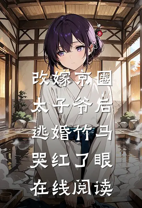 改嫁京圈太子爷后，逃婚竹马哭红了眼在线阅读