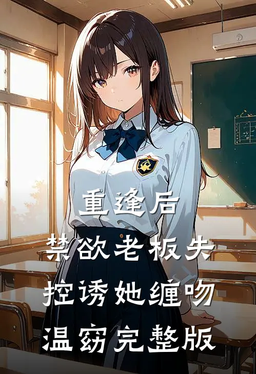 重逢后，禁欲老板失控诱她缠吻温窈完整版