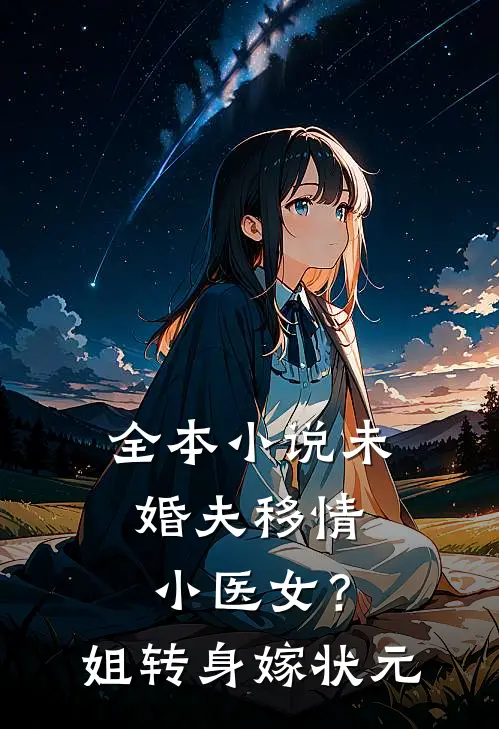 全本小说未婚夫移情小医女？姐转身嫁状元