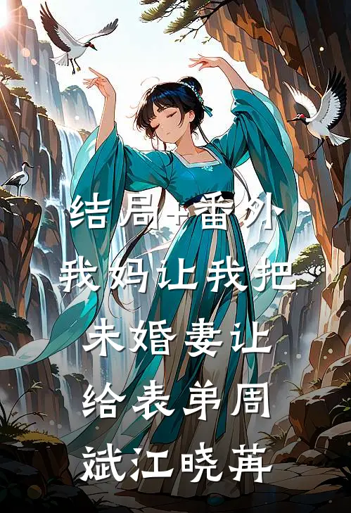 结局+番外我妈让我把未婚妻让给表弟周斌江晓苒
