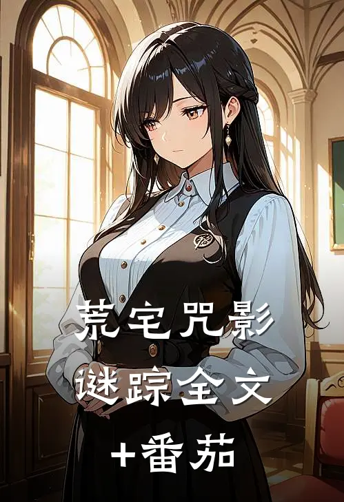 荒宅咒影谜踪全文+番茄