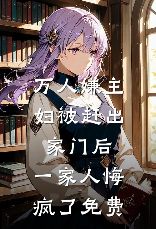 万人嫌主妇被赶出家门后，一家人悔疯了免费