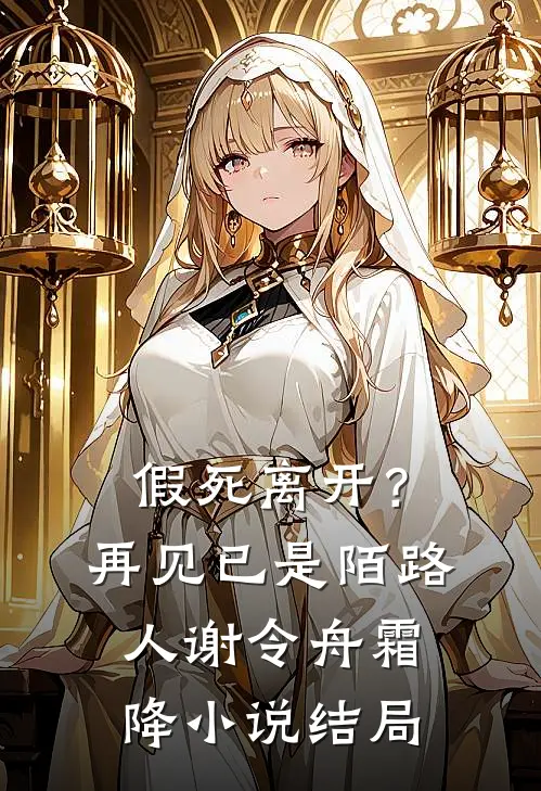 假死离开？再见已是陌路人谢令舟霜降小说结局