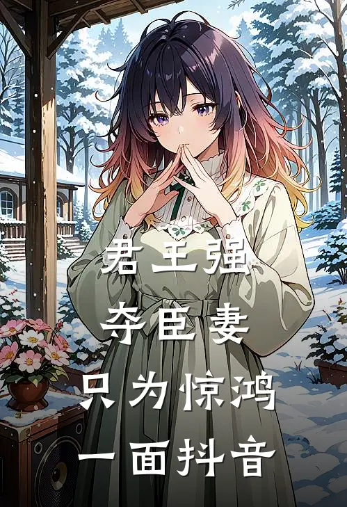 君王强夺臣妻，只为惊鸿一面抖音