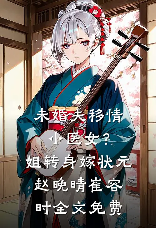未婚夫移情小医女？姐转身嫁状元赵晚晴崔容时全文免费