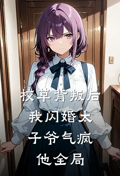 校草背叛后，我闪婚太子爷气疯他全局