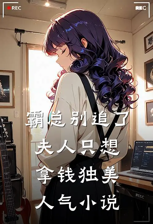 霸总别追了，夫人只想拿钱独美人气小说