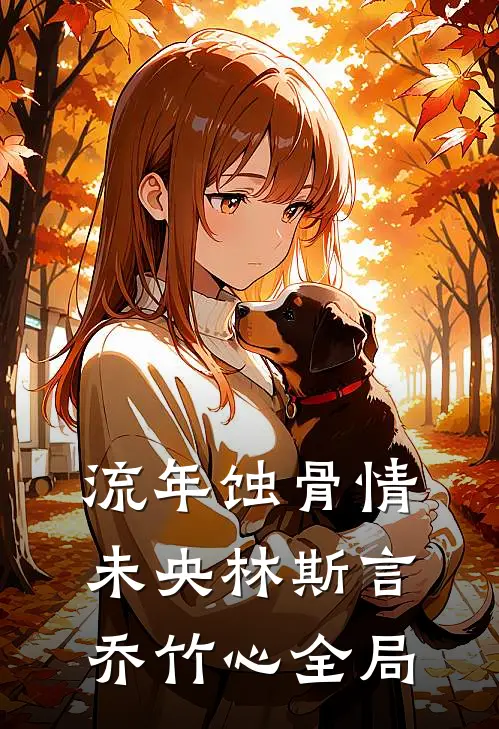 流年蚀骨情未央林斯言乔竹心全局