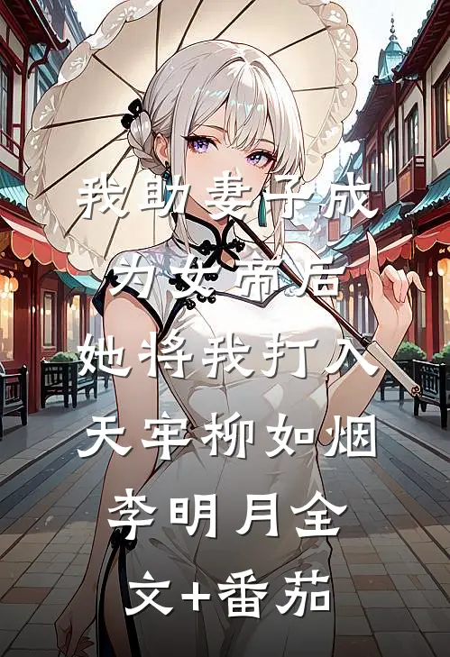 我助妻子成为女帝后，她将我打入天牢柳如烟李明月全文+番茄