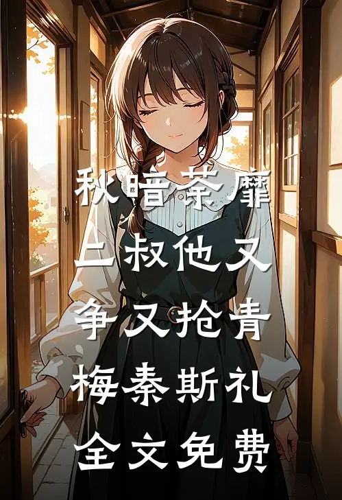 秋暗荼靡：二叔他又争又抢青梅秦斯礼全文免费