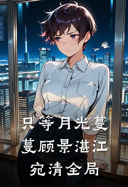 只等月光蔓蔓顾景湛江宛清全局