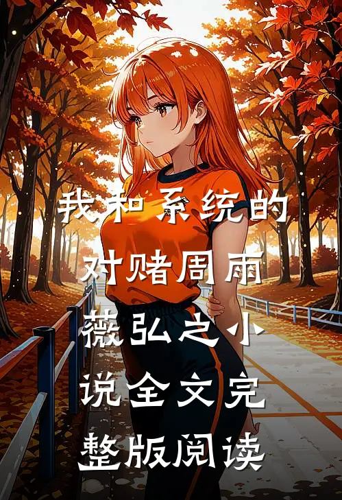 《我和系统的对赌》周雨薇弘之小说全文完整版阅读
