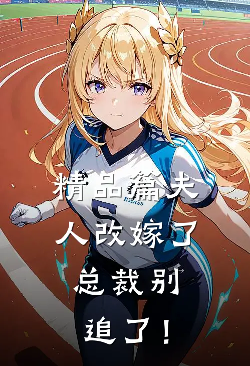 精品篇夫人改嫁了，总裁别追了！