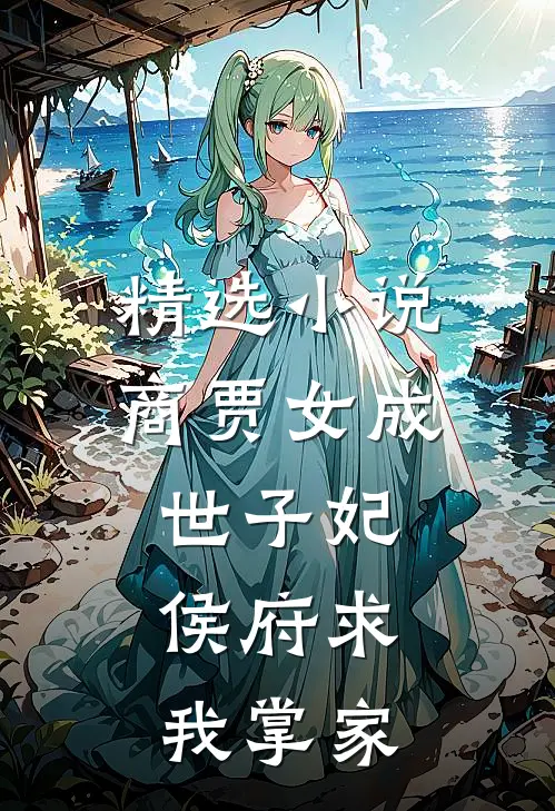 精选小说商贾女成世子妃，侯府求我掌家