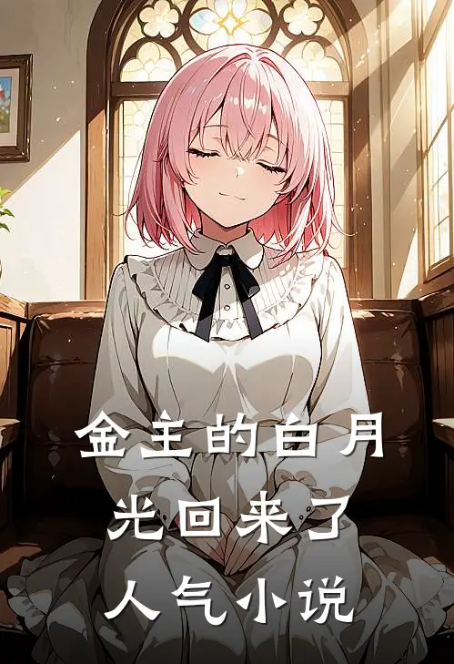 金主的白月光回来了人气小说