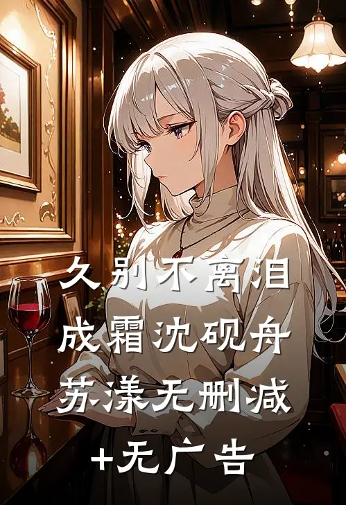 久别不离泪成霜沈砚舟苏漾无删减+无广告