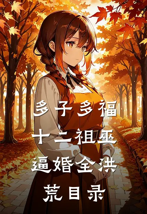 多子多福，十二祖巫逼婚全洪荒目录