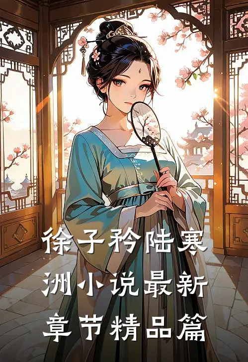徐子矜陆寒洲小说最新章节精品篇