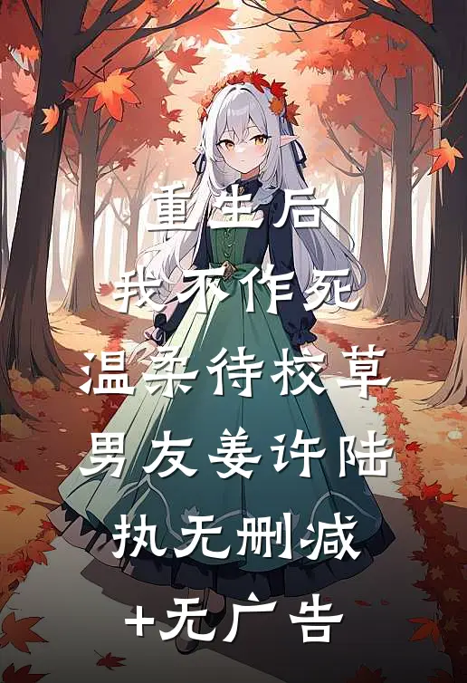 重生后，我不作死，温柔待校草男友姜许陆执无删减+无广告