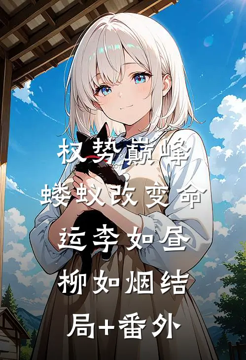 权势巅峰，蝼蚁改变命运李如昼柳如烟结局+番外