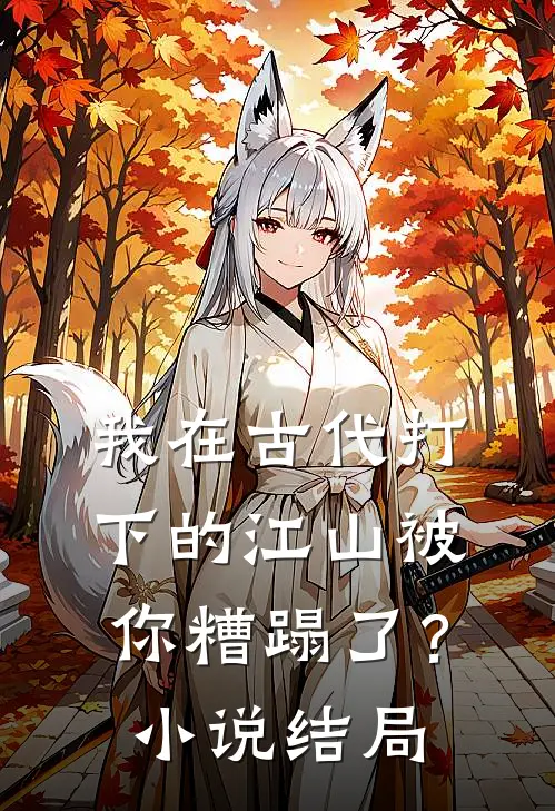 我在古代打下的江山被你糟蹋了？小说结局