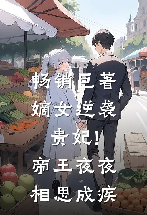 畅销巨著嫡女逆袭贵妃!帝王夜夜相思成疾