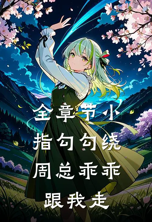 全章节小指勾勾绕，周总乖乖跟我走
