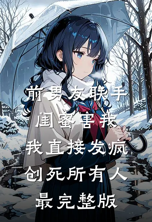 前男友联手闺蜜害我，我直接发疯创死所有人最完整版