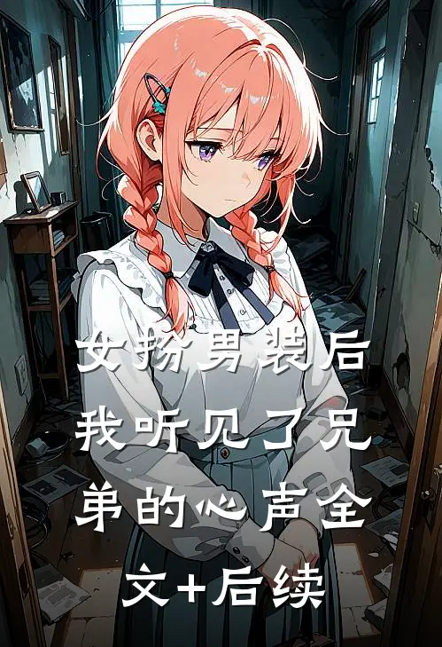 女扮男装后，我听见了兄弟的心声全文+后续