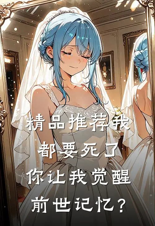 精品推荐我都要死了，你让我觉醒前世记忆？