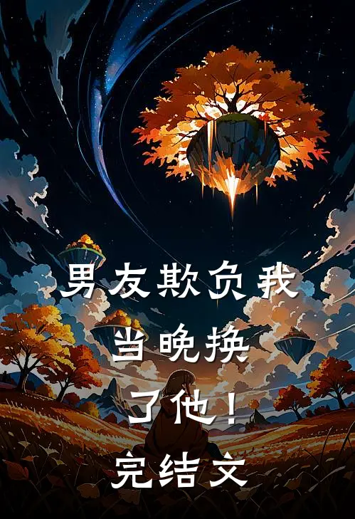 男友欺负我，当晚换了他！完结文