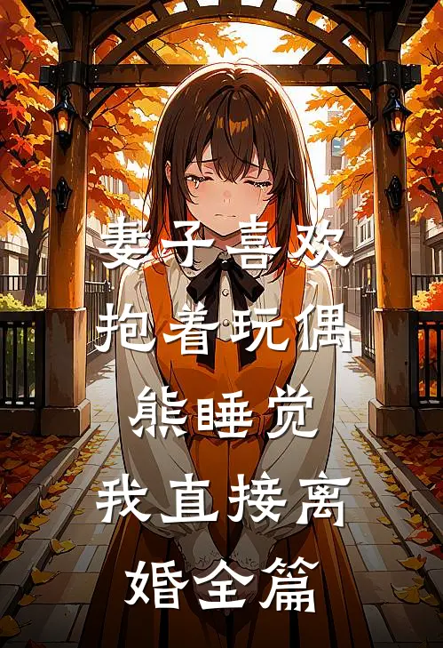 妻子喜欢抱着玩偶熊睡觉，我直接离婚全篇