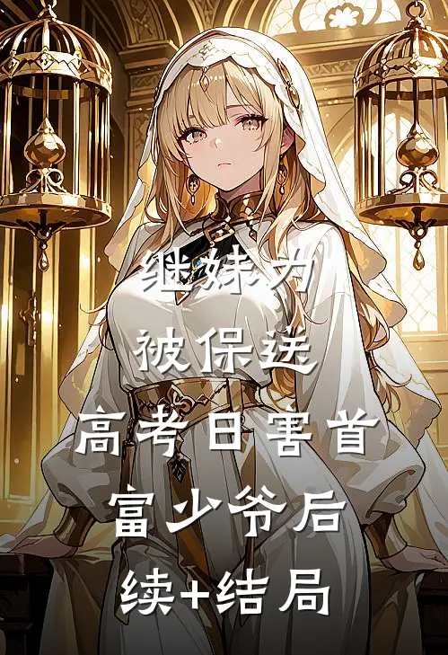 继妹为被保送，高考日害首富少爷后续+结局