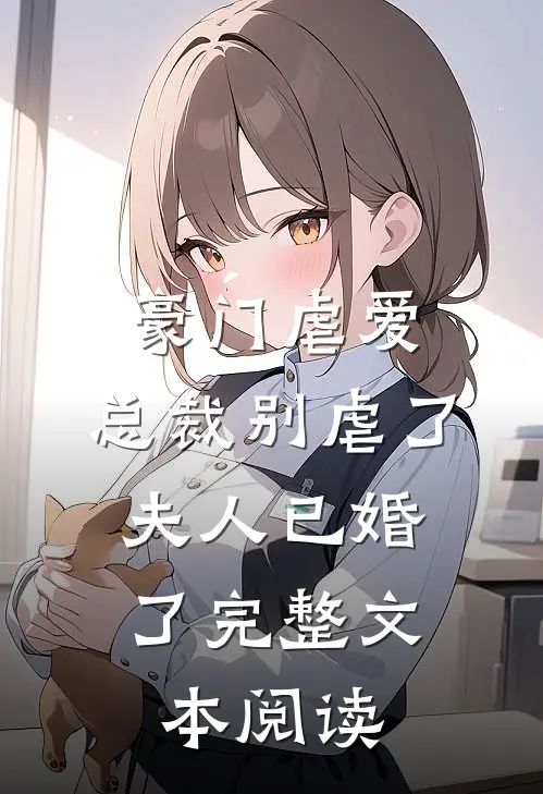 豪门虐爱：总裁别虐了，夫人已婚了完整文本阅读