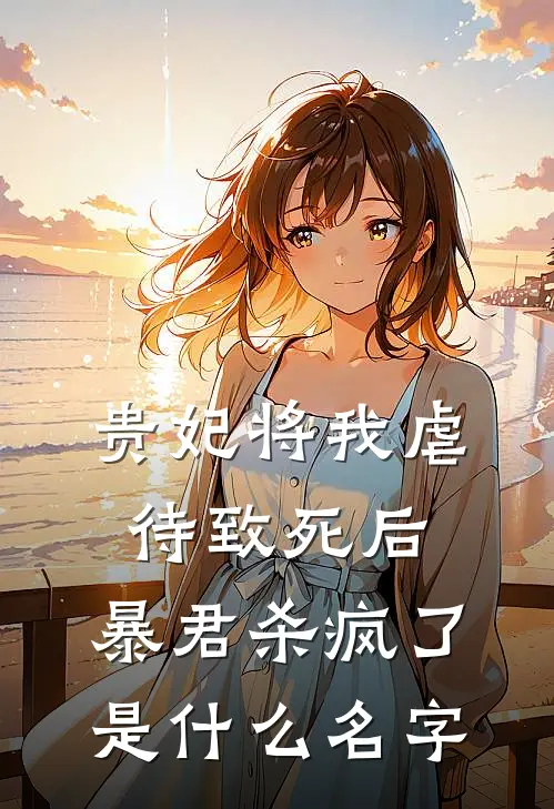 贵妃将我虐待致死后，暴君杀疯了是什么名字