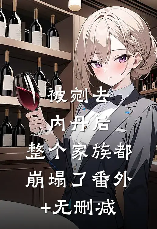 被剜去内丹后，整个家族都崩塌了番外+无删减
