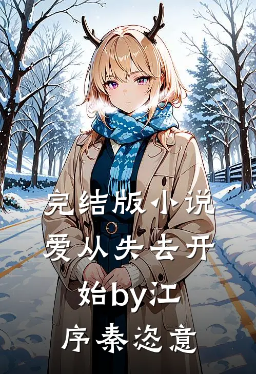 完结版小说爱从失去开始by江序秦恣意