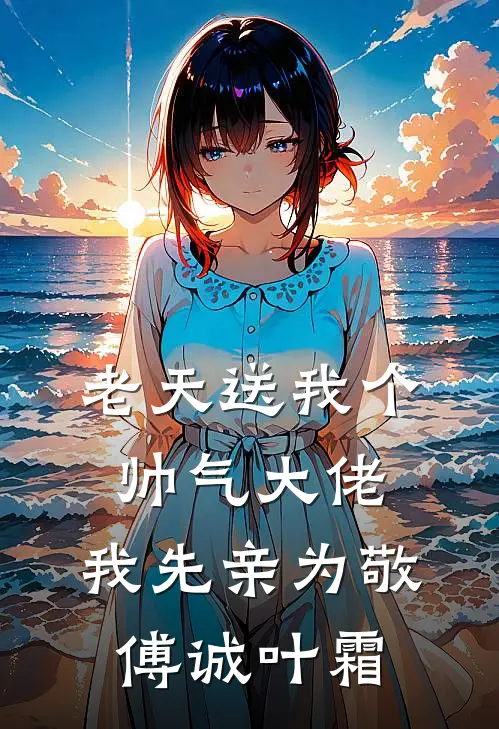 老天送我个帅气大佬，我先亲为敬傅诚叶霜